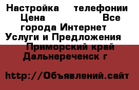 Настройка IP телефонии › Цена ­ 5000-10000 - Все города Интернет » Услуги и Предложения   . Приморский край,Дальнереченск г.